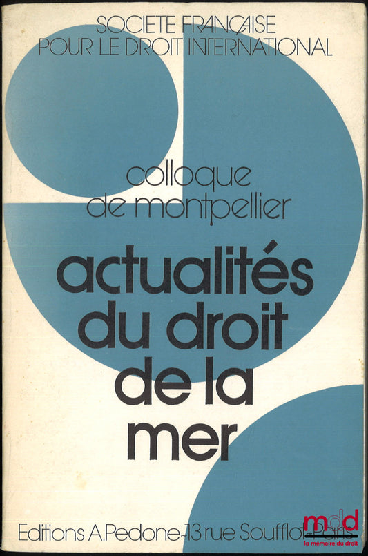 [Colloque - SFDI] – ACTUALITÉS DU DROIT DE LA MER, Colloque de Montpellier (25-27 mai 1972), coll. de la Société Française pour le Droit International