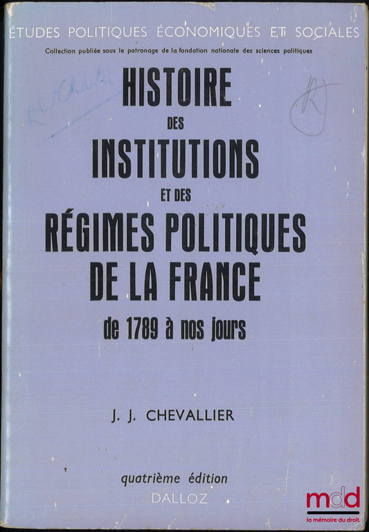 CHEVALLIER (Jean-Jacques) – HISTOIRE DES INSTITUTIONS ET DES RÉGIMES POLITIQUES DE LA FRANCE DE 1789 À NOS JOURS, 4e éd. revue et augmentée, coll. Études politiques économiques et sociales sous le patronage de la Fondation nationale des sciences politique