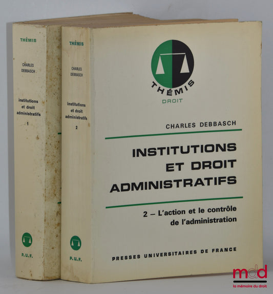 DEBBASCH (Charles) – INSTITUTIONS ET DROIT ADMINISTRATIFS, t. 1 : LES STRUCTURES ADMINISTRATIVES, t. 2 : L’ACTION ET LE CONTRÔLE DE L’ADMINISTRATION, 1re éd., coll. Thémis