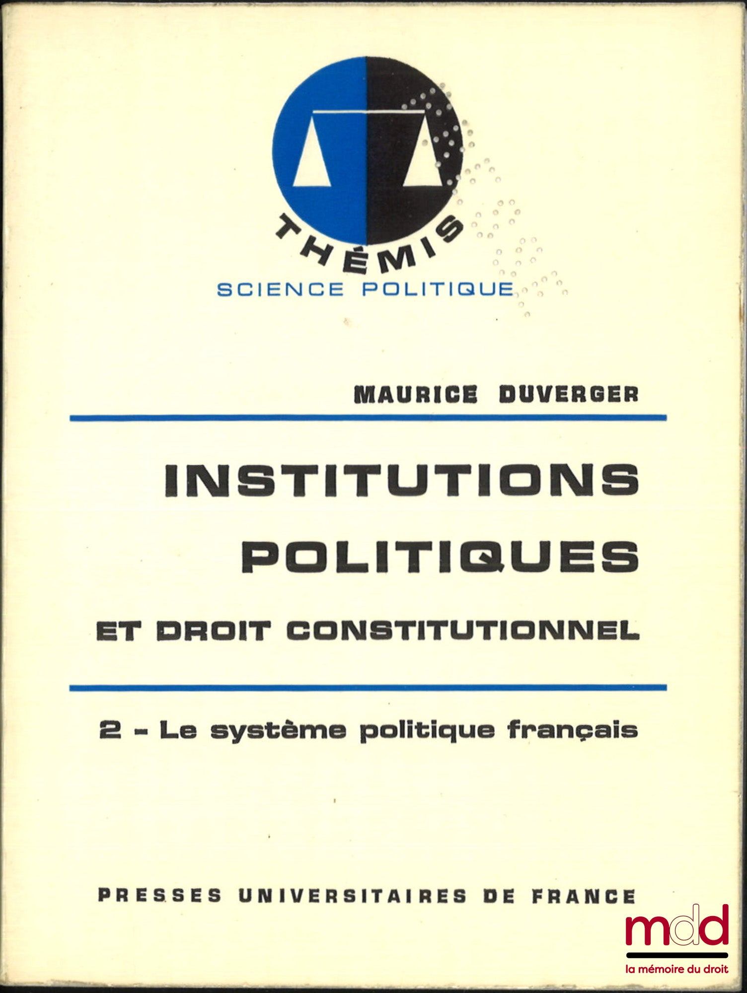 DUVERGER (Maurice) – INSTITUTIONS POLITIQUES ET DROIT CONSTITUTIONNEL,  t. 1 : Les grands systèmes politiques ; t. 2 : Le système politique français, 16e éd., coll. Thémis, Série Science politique