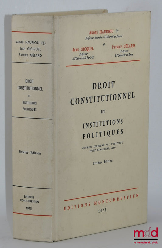 HAURIOU (André), GICQUEL (Jean) et GÉLARD (Patrice) – DROIT CONSTITUTIONNEL ET INSTITUTIONS POLITIQUES, 6e éd.