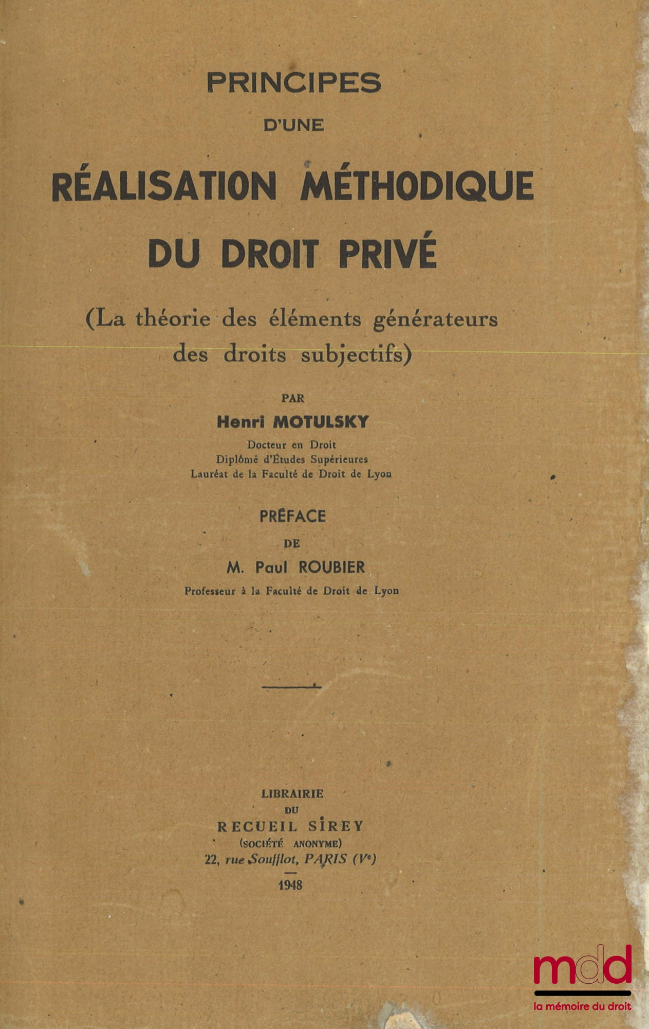 MOTULSKY (Henri) – PRINCIPES D’UNE RÉALISATION MÉTHODIQUE DU DROIT PRIVÉ, LA THÉORIE DES ÉLÉMENTS GÉNÉRATEURS DES DROITS SUBJECTIFS, Préface de Paul Roubier, Coll. Philosophie et théorie générale du droit