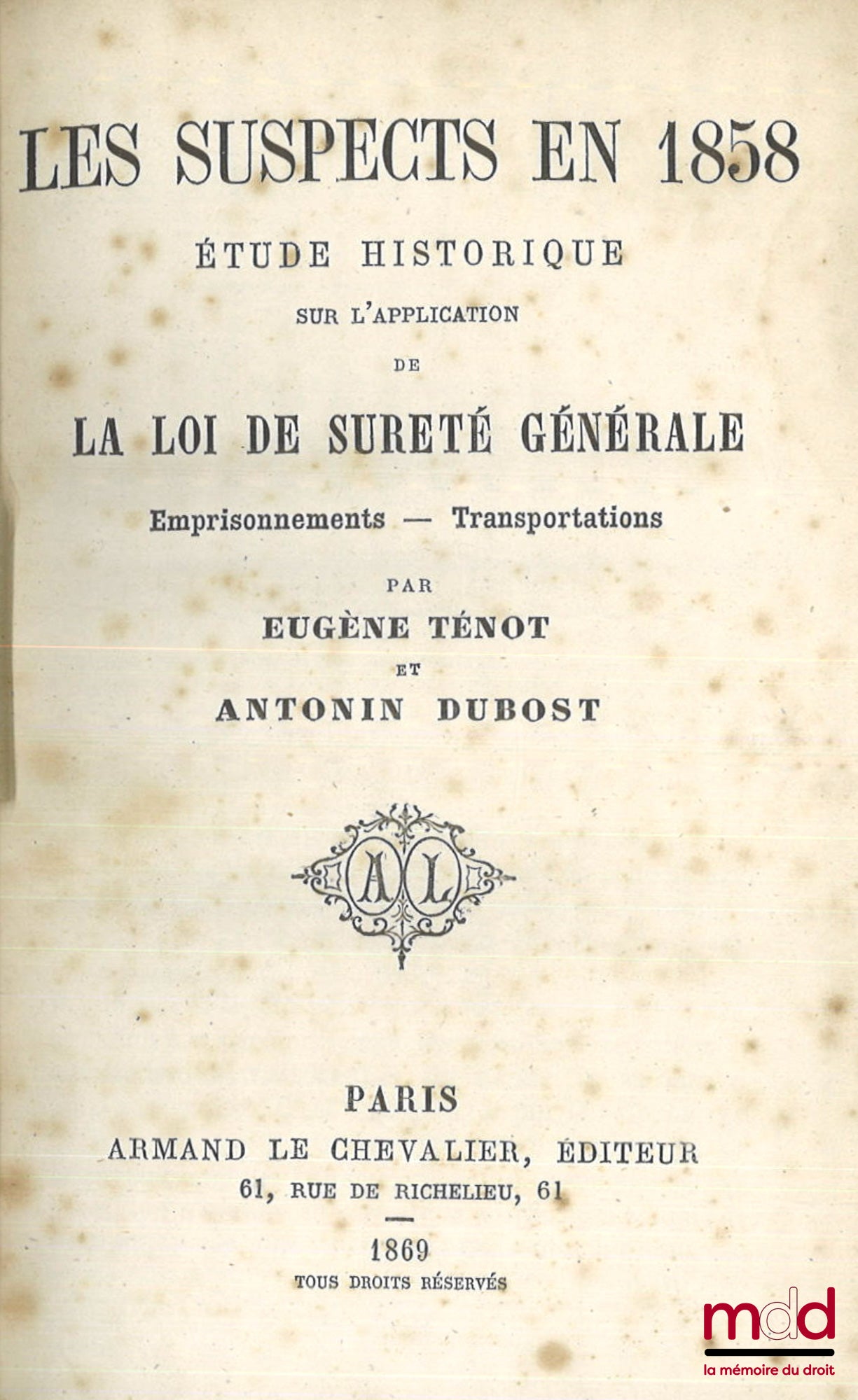 TÉNOT (Eugène), DUBOST (Antonin) – LES SUSPECTS EN 1858, Étude historique sur l’application de la loi de sûreté générale, Emprisonnements - Transportations