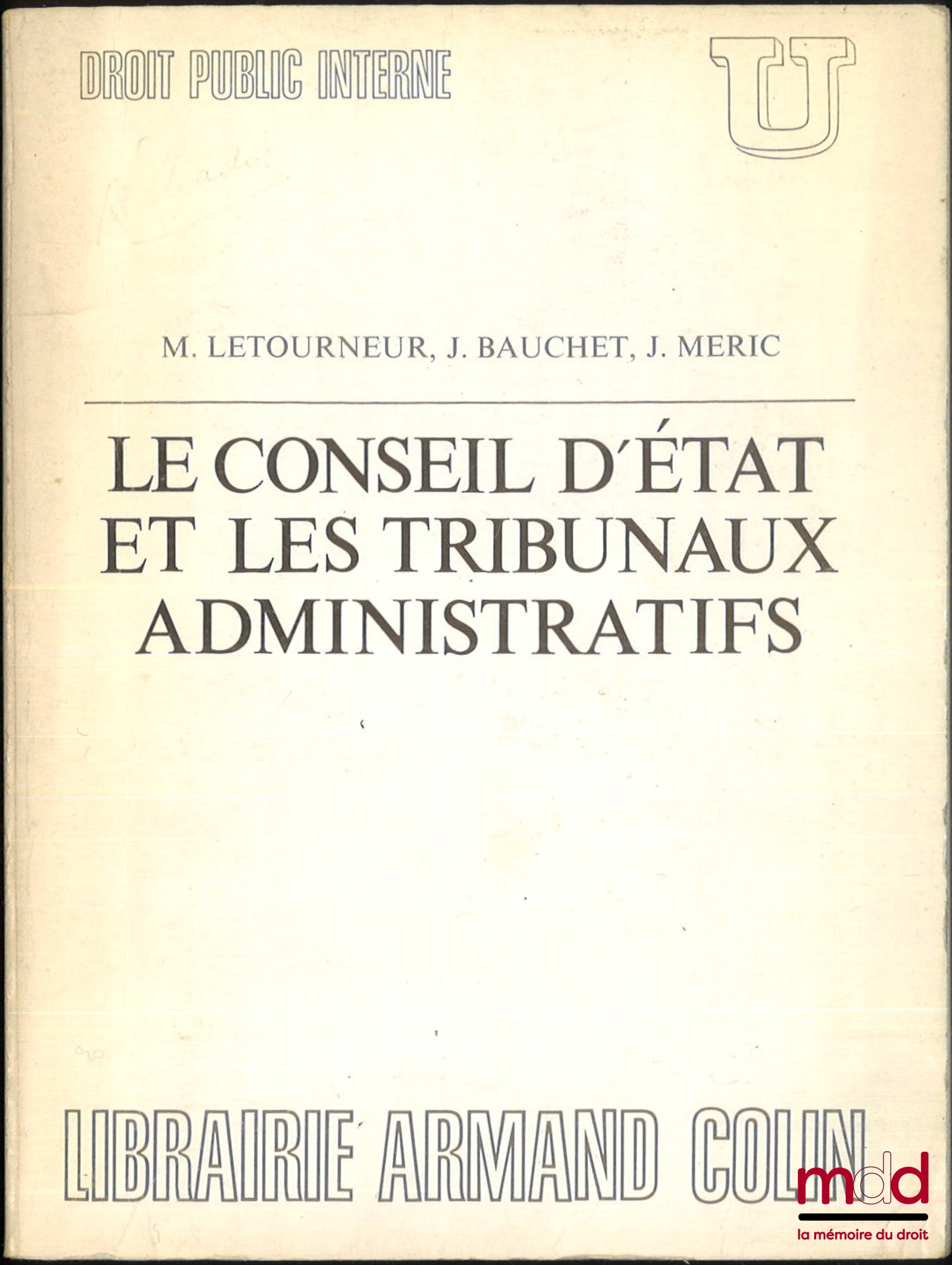 [Conseil d’État], LETOURNEUR (Maxime), BAUCHET (J.) et MERIC (J.) – LE CONSEIL D’ÉTAT ET LES TRIBUNAUX ADMINISTRATIFS, coll. U, Droit public interne, dirigée par Georges Vedel, Préface de René Cassin