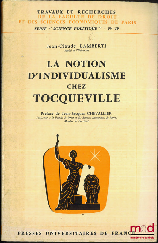 LAMBERTI (Jean-Claude) – LA NOTION D’INDIVIDUALISME CHEZ TOCQUEVILLE, Préface de Jean-Jacques Chevallier, coll. Travaux et recherches de la faculté de droit et des Sciences Économiques de Paris, série “science politique” n° 19