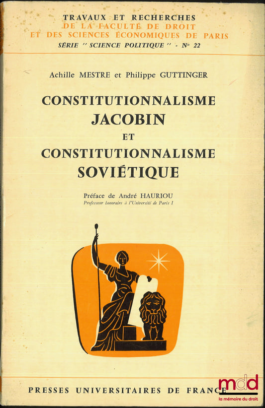 MESTRE (Achille) et GUTTINGER (Philippe) – CONSTITUTIONNALISME JACOBIN ET CONSTITUTIONNALISME SOVIÉTIQUE, Préface de André Hauriou, coll. Travaux et recherches de la faculté de droit et des Sciences Économiques de Paris, Série “Science politique”, n° 22