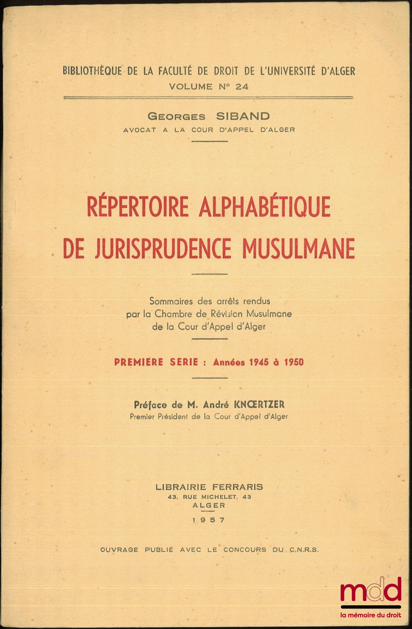 SIBAND (Georges) – RÉPERTOIRE ALPHABÉTIQUE DE JURISPRUDENCE MUSULMANE, Sommaires des arrêts rendus par la Chambre de Révision Musulmane de la Cour d’appel d’Alger, Préface de André Knœrtzer, Première série : Années 1945 à 1950, Deuxième série : Années 195