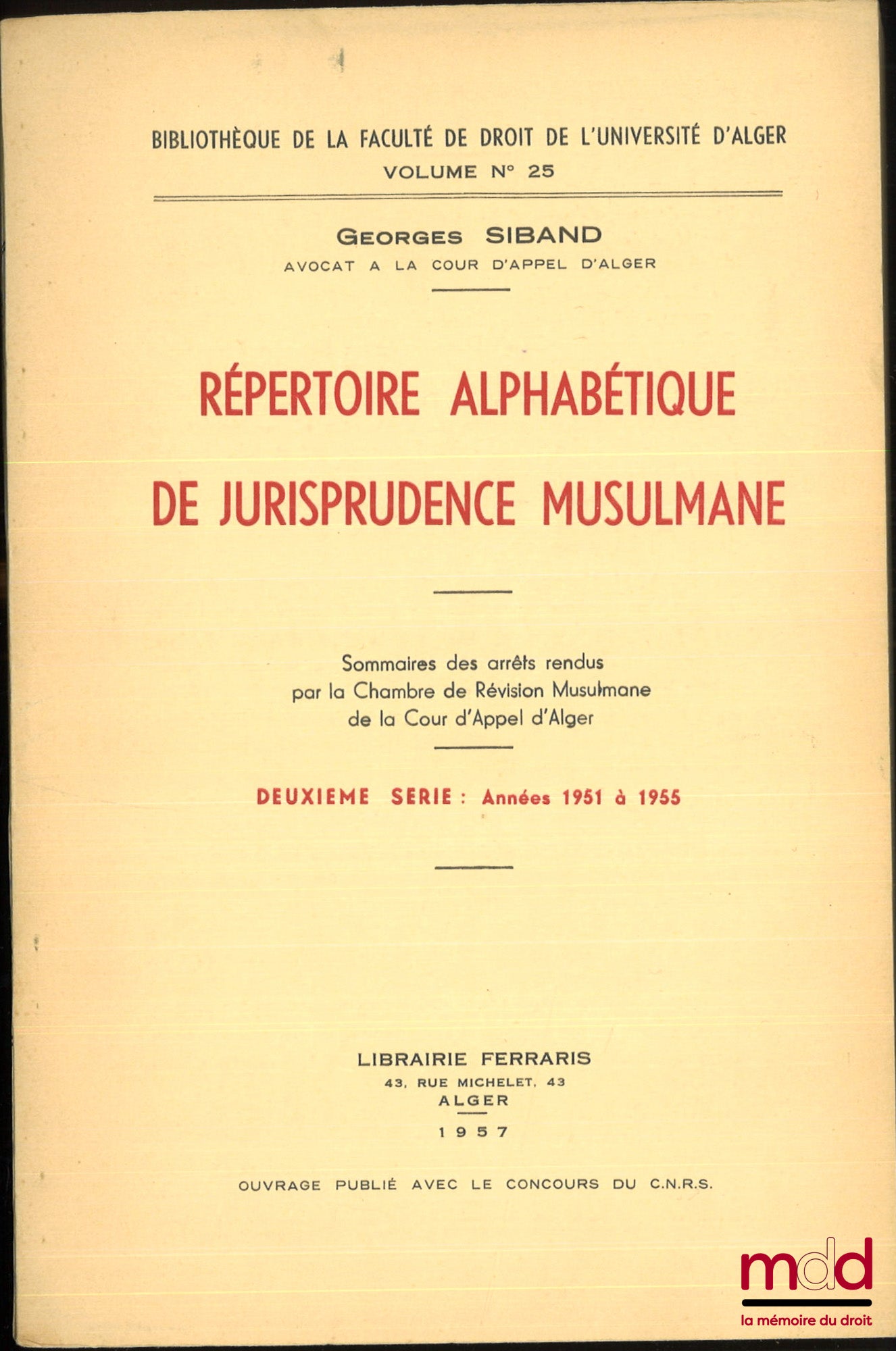 SIBAND (Georges) – RÉPERTOIRE ALPHABÉTIQUE DE JURISPRUDENCE MUSULMANE, Sommaires des arrêts rendus par la Chambre de Révision Musulmane de la Cour d’appel d’Alger, Préface de André Knœrtzer, Première série : Années 1945 à 1950, Deuxième série : Années 195