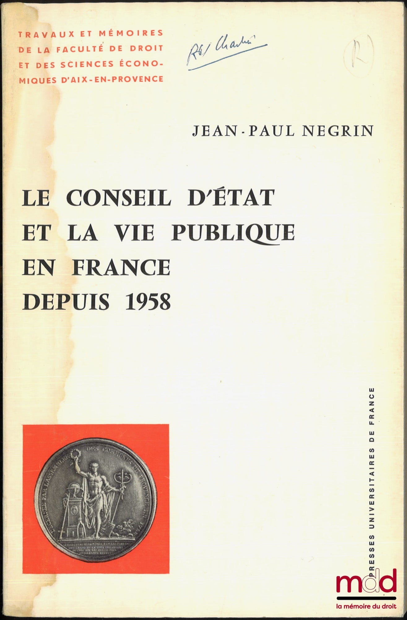 NÉGRIN (Jean-Paul) – LE CONSEIL D’ÉTAT ET LA VIE PUBLIQUE EN FRANCE DEPUIS 1958, Préface Charles Debbasch, Travaux et mémoires de la Faculté de droit et des sc. éco. d’Aix-en-Provence