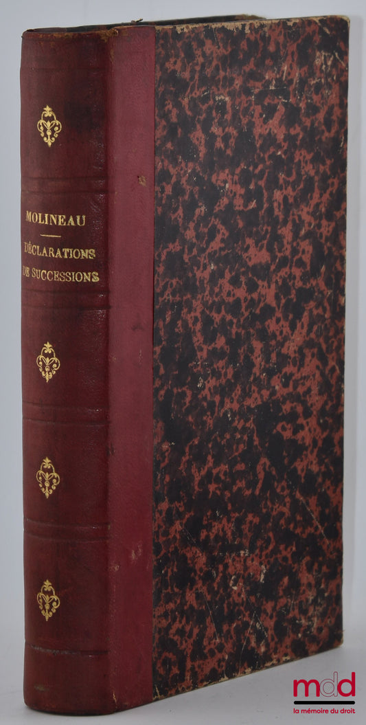 MOLINEAU (B.) – MANUEL DES DÉCLARATIONS DE SUCCESSIONS ET DES DROITS DE MUTATION PAR DÉCÈS, Contenant le résumé des décisions administratives et judiciaires rendues jusqu’au 1er janvier 1874, 3e éd. entièrement refondue et augmentée