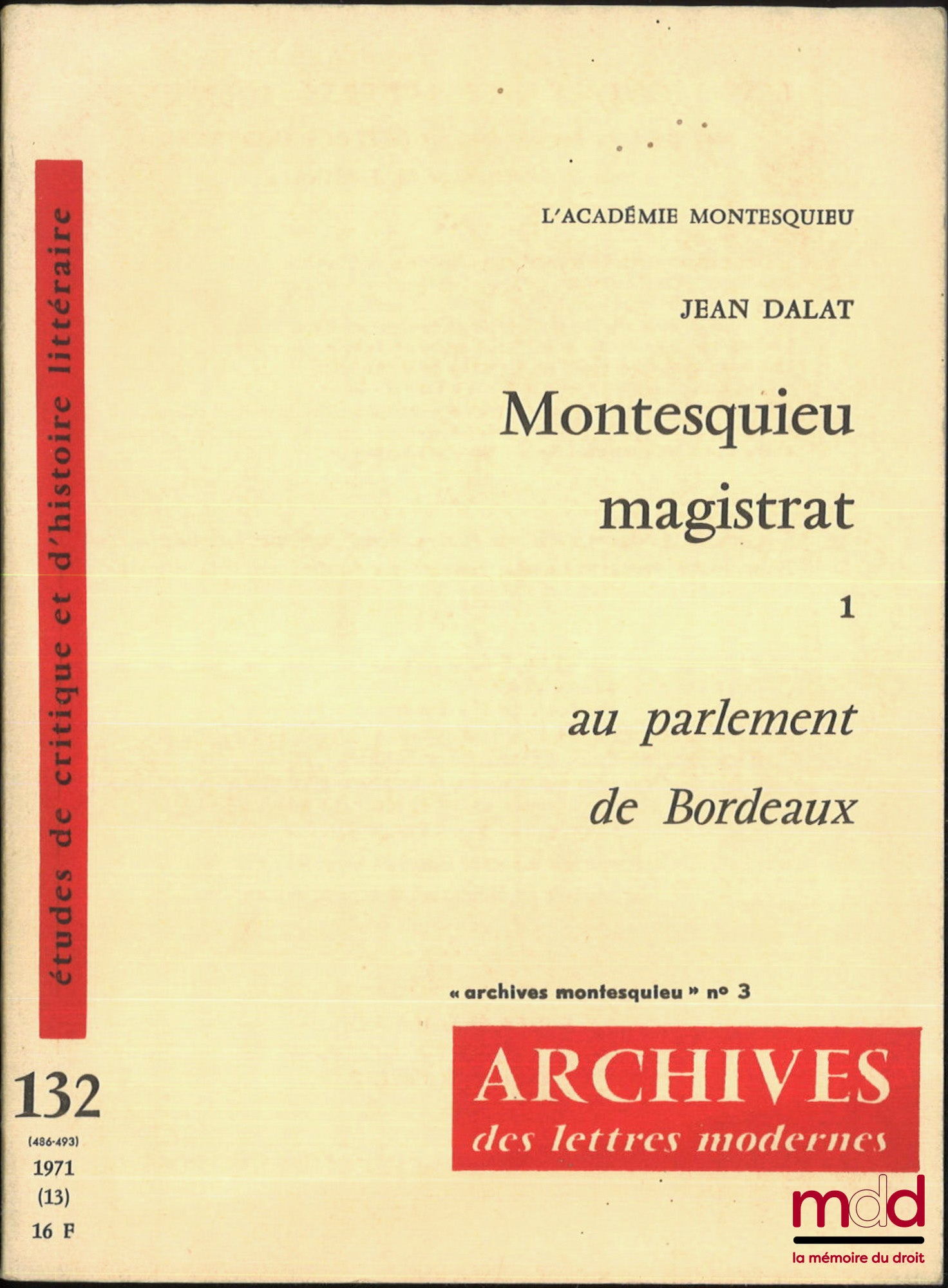 DALAT (Jean), QUONIAM (Théodore), LAGRAVE (H.), LEBOIS (A.), TARRAUBE (J.) – ARCHIVES MONTESQUIEU : n° 3 : Montesquieu magistrat, 1. Au parlement de Bordeaux (1971/13) ; n° 4 : Montesquieu magistrat, 2. L’homme en lutte avec ses contradictions (1972/7) ;