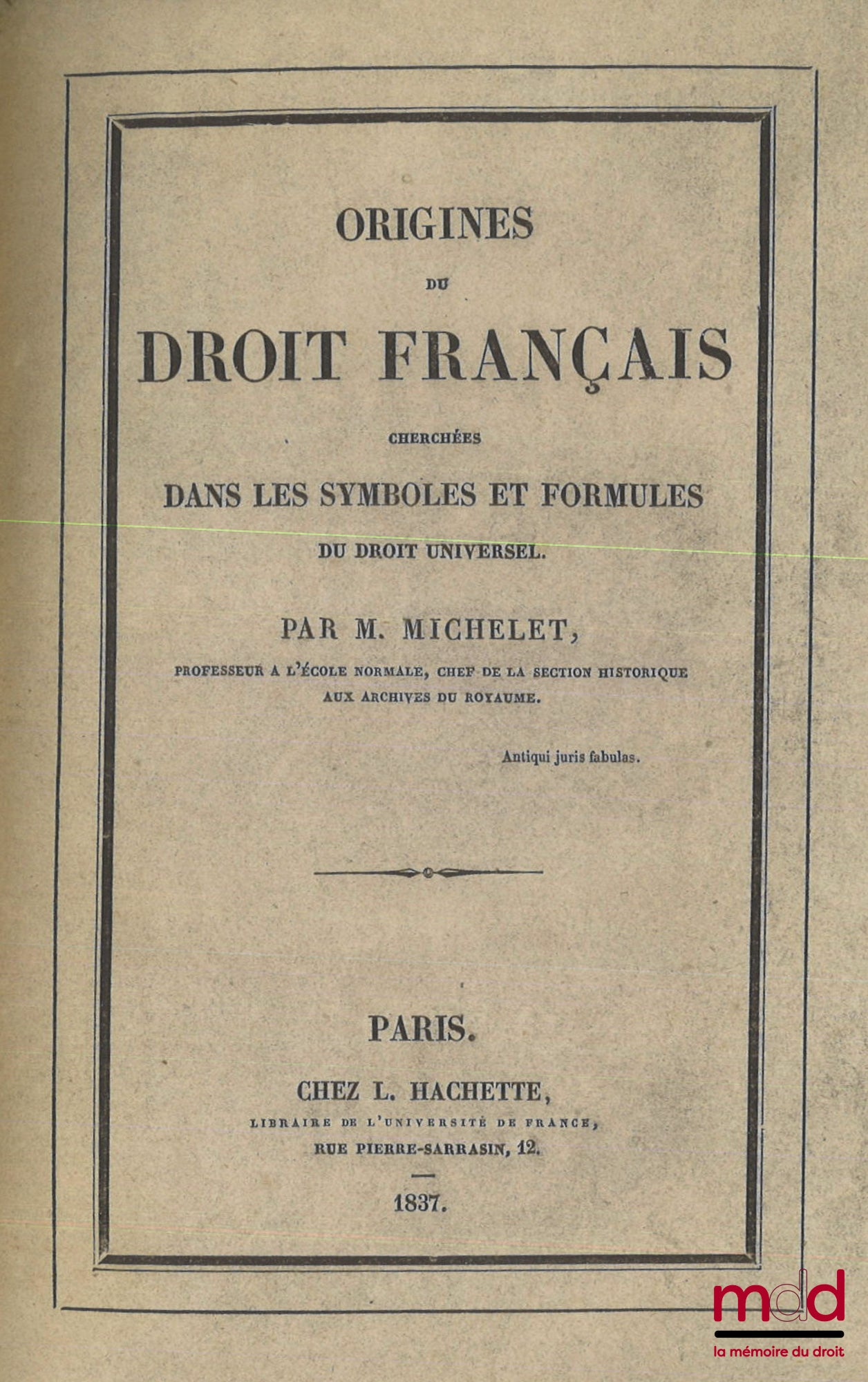 MICHELET (Jules) – ORIGINES DU DROIT FRANÇAIS cherché dans les symboles et formules du droit universel
