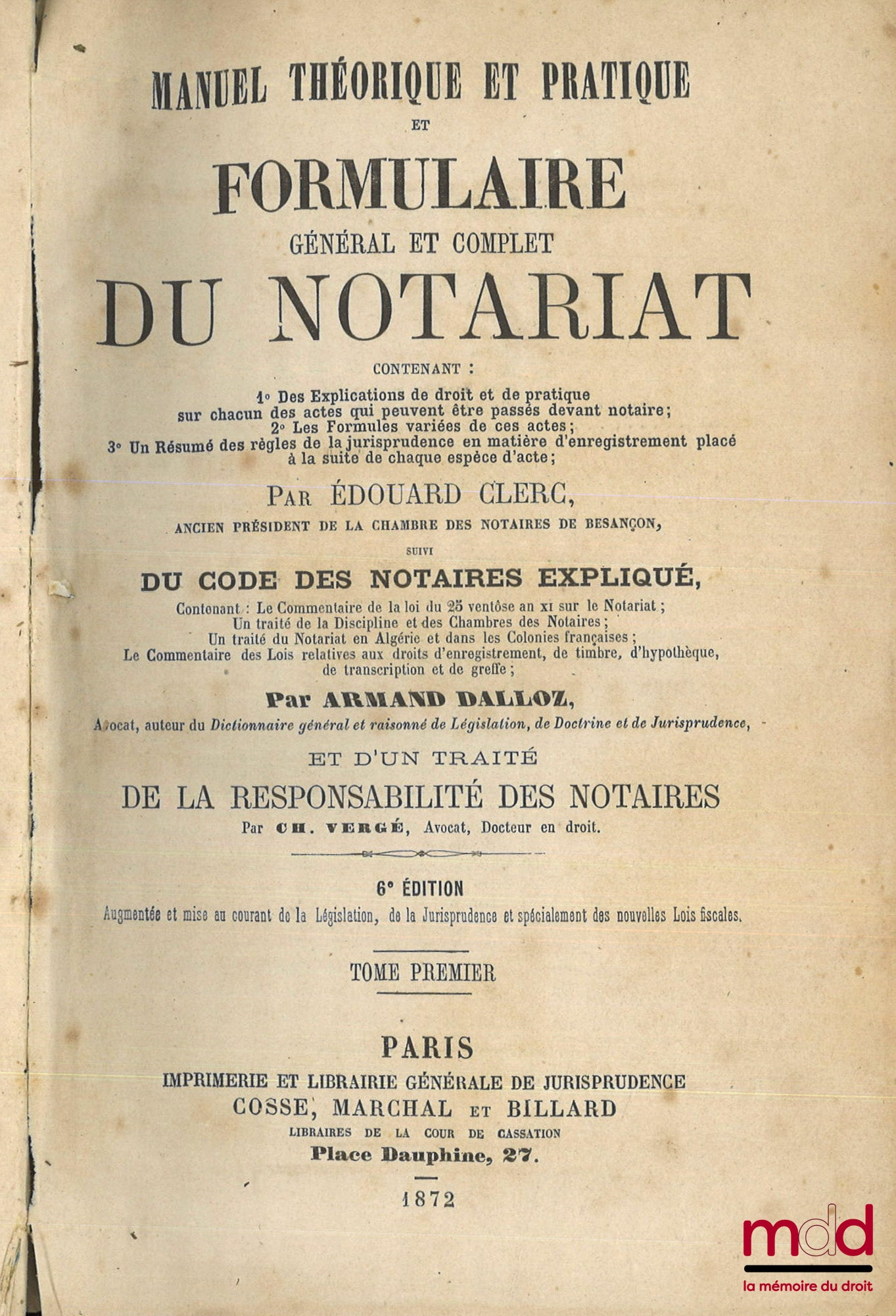 CLERC (Édouard), DALLOZ (Armand) et VERGÉ (Charles) – MANUEL THÉORIQUE ET PRATIQUE ET FORMULAIRE GÉNÉRAL ET COMPLET DU NOTARIAT, suivi du CODE DES NOTAIRES EXPLIQUÉ ET D’UN TRAITÉ DE LA RESPONSABILITÉ DES NOTAIRES, 6e éd. augmentée et mise au courant de l