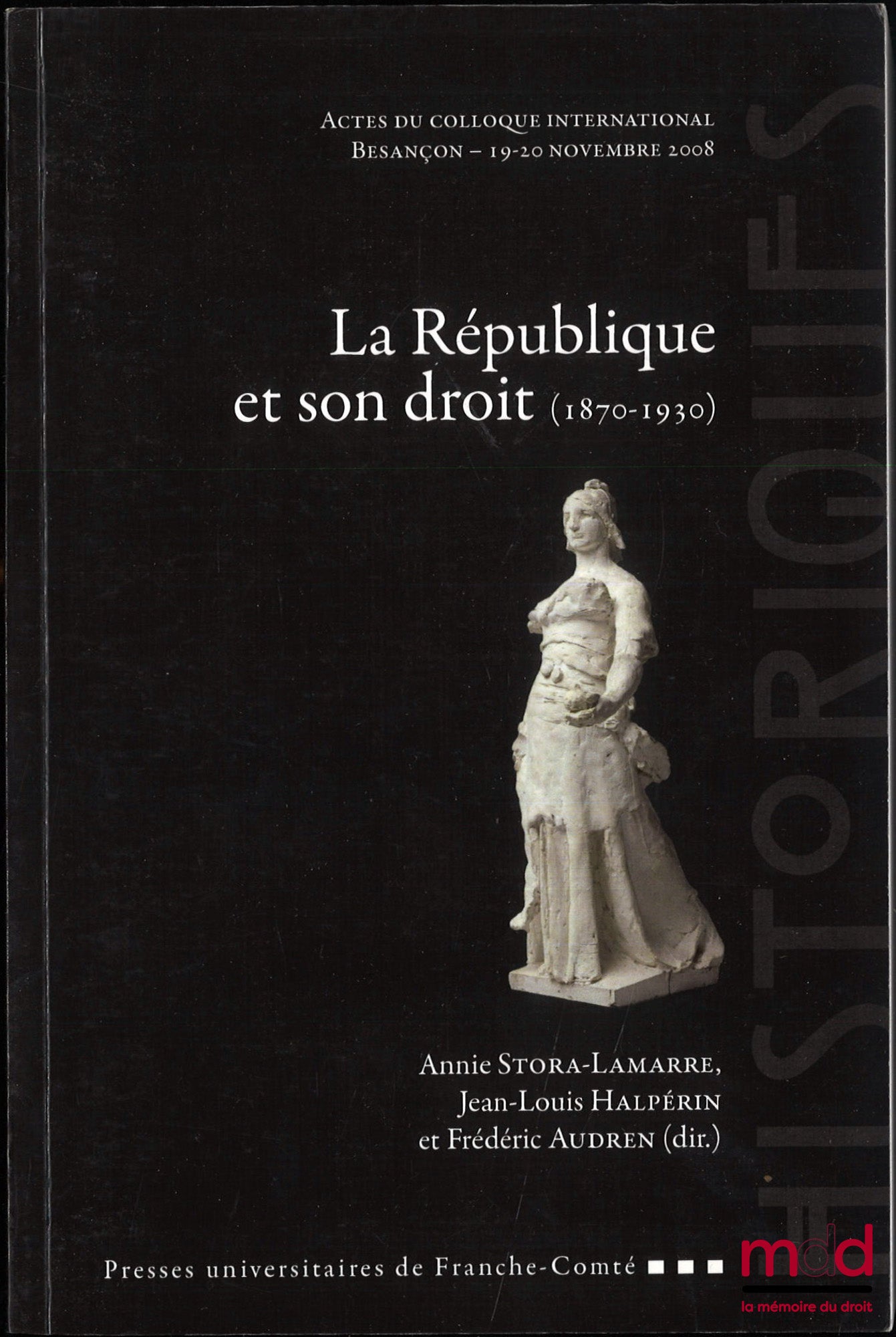 [Colloque] – LA RÉPUBLIQUE ET SON DROIT (1870-1930), Actes du colloque international, Besançon - 19-20 nov. 2008, Annie Stora-Lamarre, Jean-Louis Halperin, Frédéric Audren (dir.)