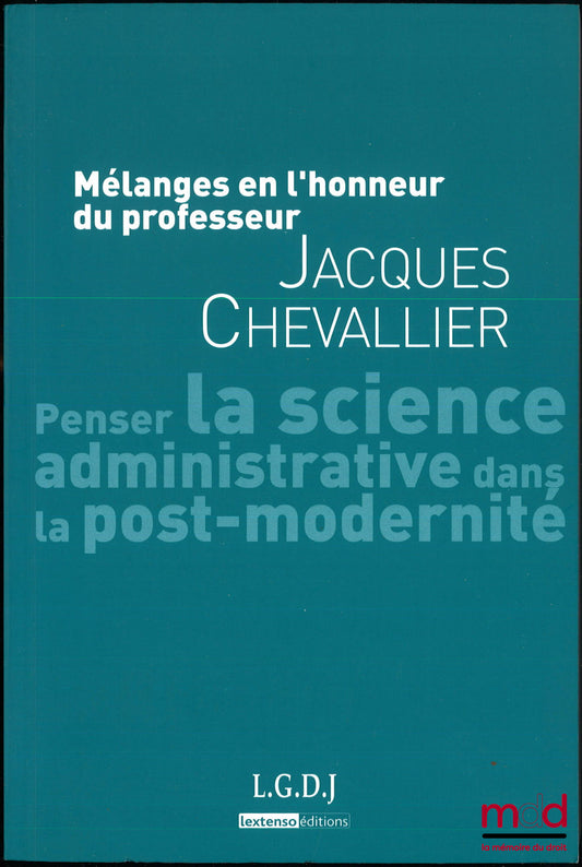 [Mélanges Chevallier (Jacques)] – PENSER LA SCIENCE ADMINISTRATIVE DANS LA POST-MODERNITÉ, Mélanges en l’honneur du professeur Jacques Chevallier, Préface de André-Jean Arnaud