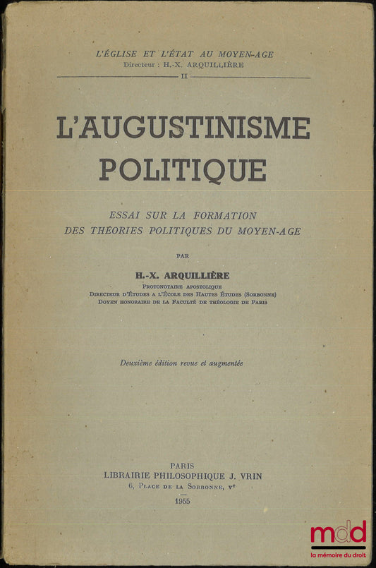 ARQUILLIÈRE (Henri-Xavier) – L’AUGUSTINISME POLITIQUE, Essai sur la formation des théories politiques du Moyen-Âge, 2e éd. revue et augmentée, coll. L’Église et l’État au Moyen-Âge, t. II