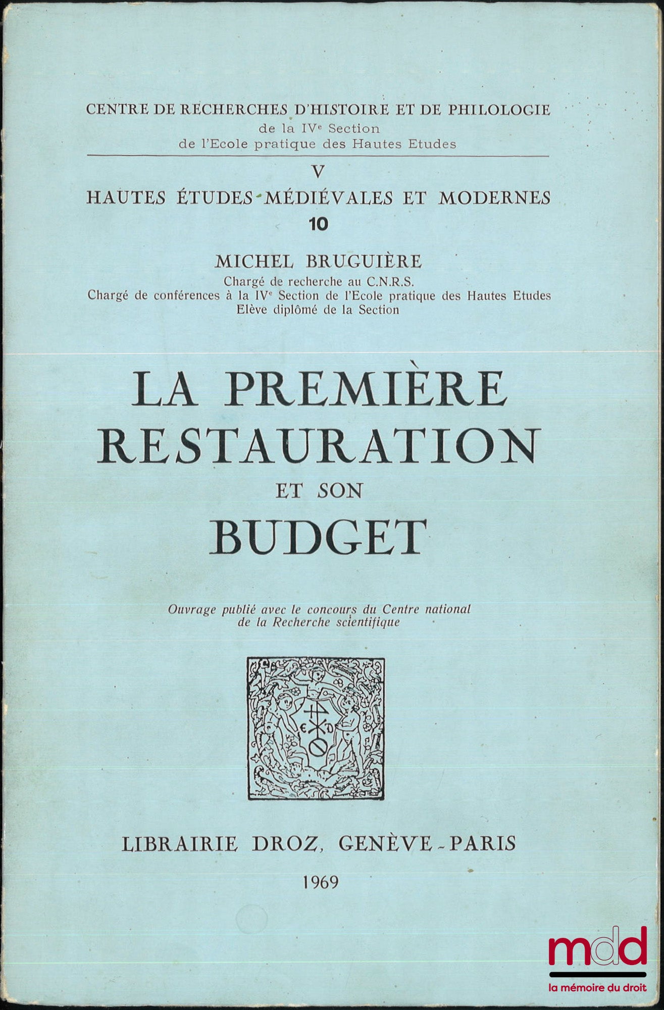 BRUGUIÈRE (Michel) – LA PREMIÈRE RESTAURATION ET SON BUDGET, Hautes études médiévales et modernes, t. 10