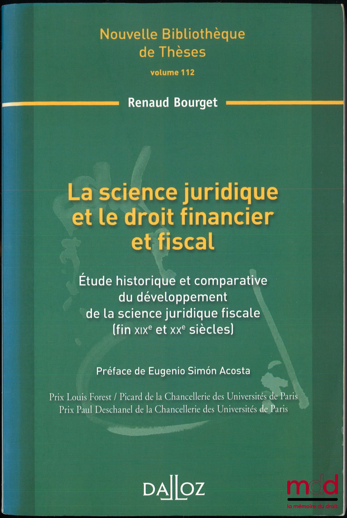 BOURGET (Renaud) – LA SCIENCE JURIDIQUE ET LE DROIT FINANCIER FISCAL, Étude historique et comparative du développement de la science juridique fiscale (fin XIXe et XXe siècles), Préface de Eugenico Simon Acosta, Nouvelle Bibl. de thèses, vol. 112
