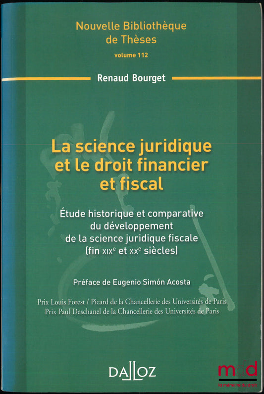 BOURGET (Renaud) – LA SCIENCE JURIDIQUE ET LE DROIT FINANCIER FISCAL, Étude historique et comparative du développement de la science juridique fiscale (fin XIXe et XXe siècles), Préface de Eugenico Simon Acosta, Nouvelle Bibl. de thèses, vol. 112