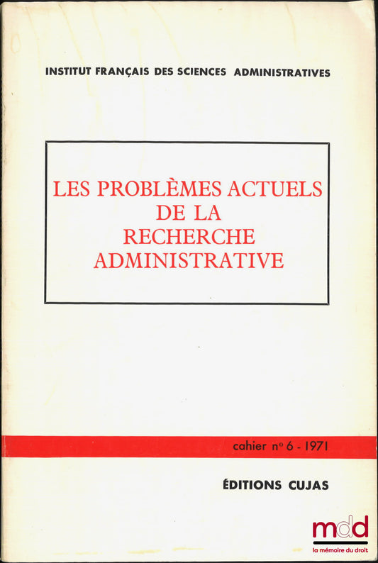 [Collectif] – LES PROBLÈMES ACTUELS DE LA RECHERCHE ADMINISTRATIVE, Cahier de l’Institut français des sciences administratives, n° 6