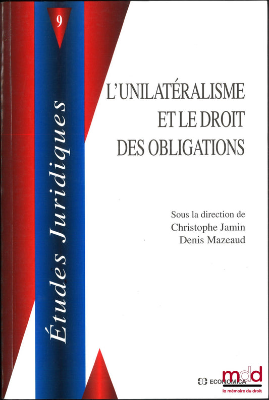 [Colloque] – L’UNILATÉRALISME ET LE DROIT DES OBLIGATIONS, sous la direction de Christophe Jamin et Denis Mazeaud, coll. Études juridiques, t. 9
