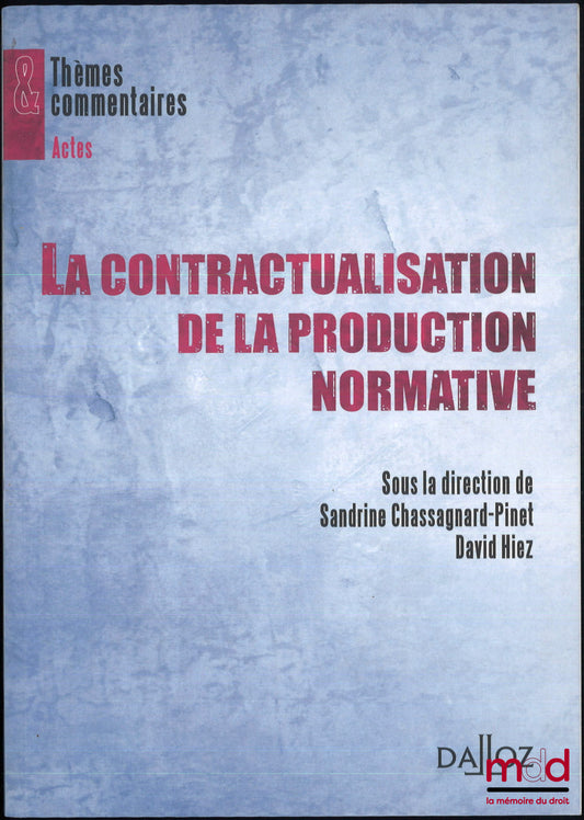 [Colloque] – LA CONTRACTUALISATION DE LA PRODUCTION NORMATIVE, dir. Sandrine Chassagnard-Pinet, David Hiez