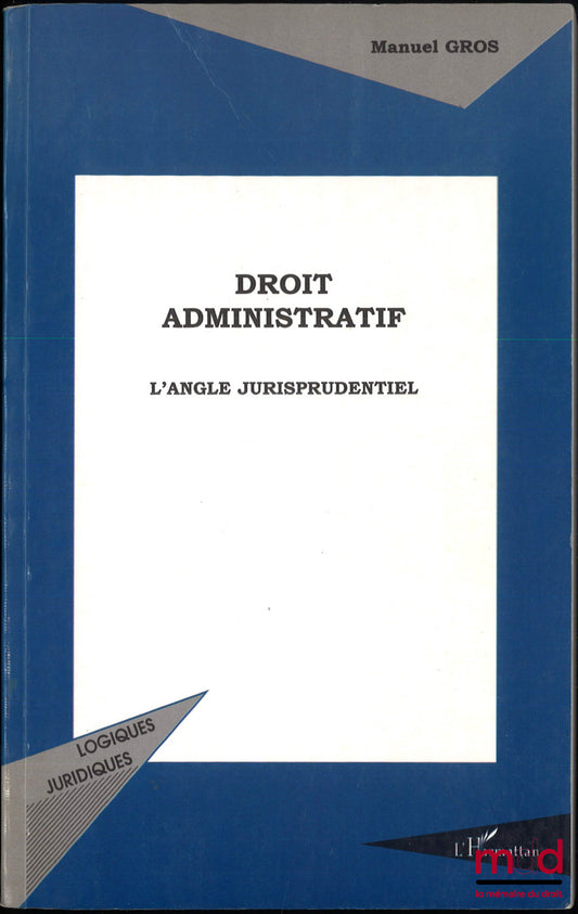 GROS (Manuel) – DROIT ADMINISTRATIF, L’angle jurisprudentiel, coll. Logiques juridiques