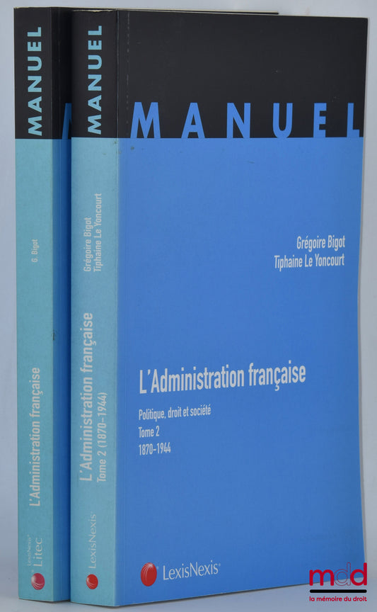 BIGOT (Grégoire) et LE YONCOURT (Tiphaine) – L’ADMINISTRATION FRANÇAISE, Politique, droit et société : t. I : 1789-1870 (G. Bigot) ; t. II : 1870-1944 (G. Bigot & T. Le Youcourt, coll. Manuel