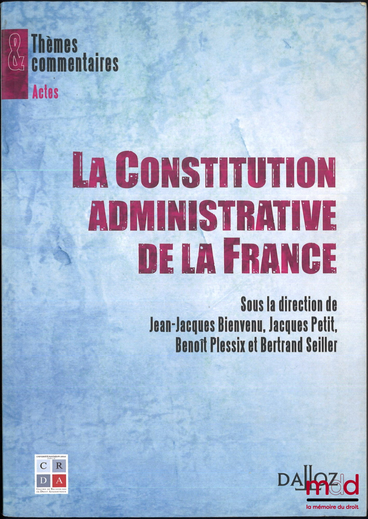 [Colloque] – LA CONSTITUTION ADMINISTRATIVE DE LA FRANCE, Actes colloque du 28 au 30 sept. 2011 organisé par le CRDA à l’Université Paris 1 Panthéon Assas, Jean-Jacques Bienvenu, Jacques Petit, Benoît Plessix et Bertrand Seiller (dir.)