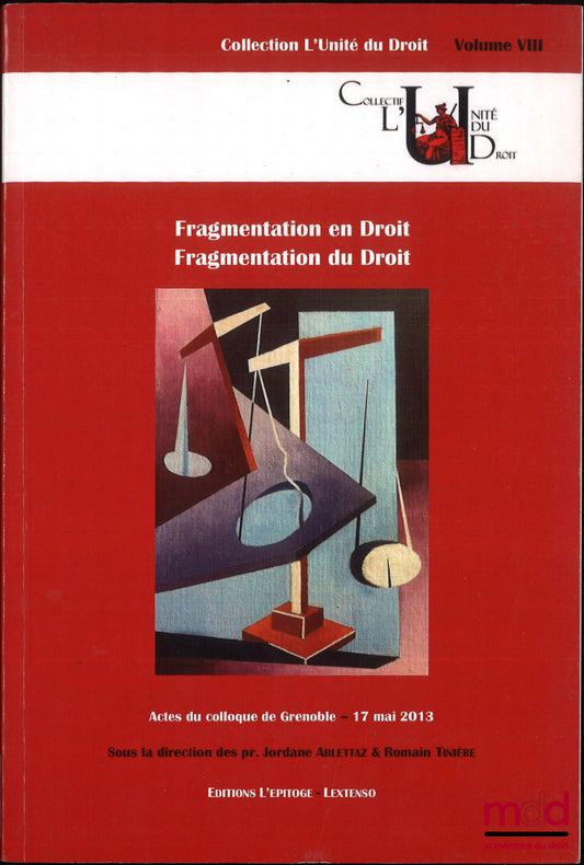 [Colloque] – FRAGMENTATION EN DROIT, FRAGMENTATION DU DROIT, Actes du colloque de Grenoble - 17 mai 2013, dir. Jordane Arlettaz & Romain Tinière, coll. l’Unité du droit, vol. VIII