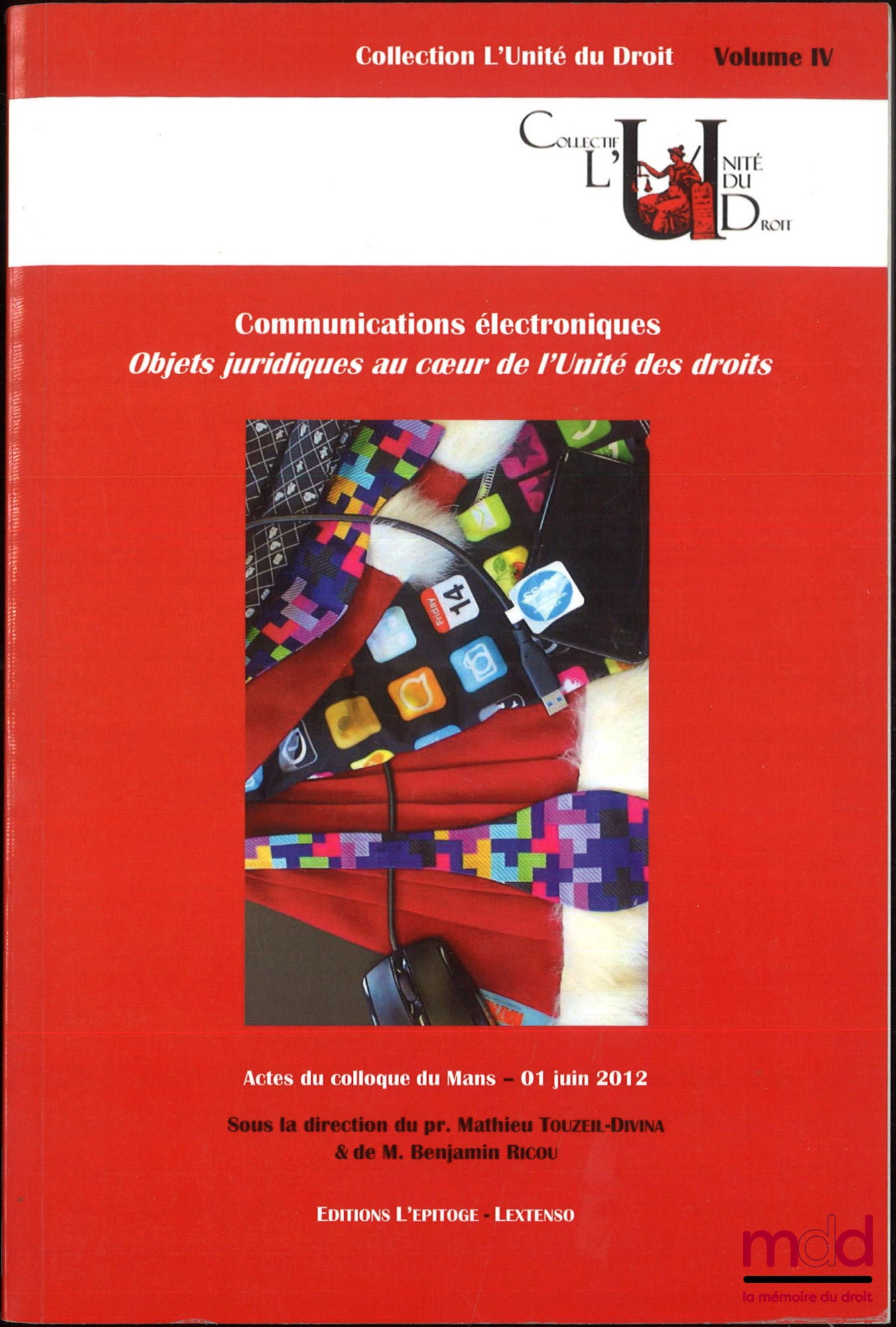 [Colloque] – COMMUNICATIONS ÉLECTRONIQUES, Objets juridiques au coeur de l’Unité des droits, Actes du colloque du Mans - 1er juin 2012, dir. Matthieu Touzeil-Divina et Benjamin Ricou, coll. l’Unité du droit, vol. IV