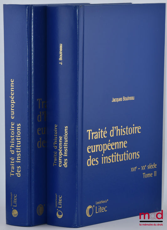 BOUINEAU (Jacques) – TRAITÉ D’HISTOIRE EUROPÉENNE DES INSTITUTIONS, t. I : Ier-XVe siècle, t. II : XVIe-XXe siècle