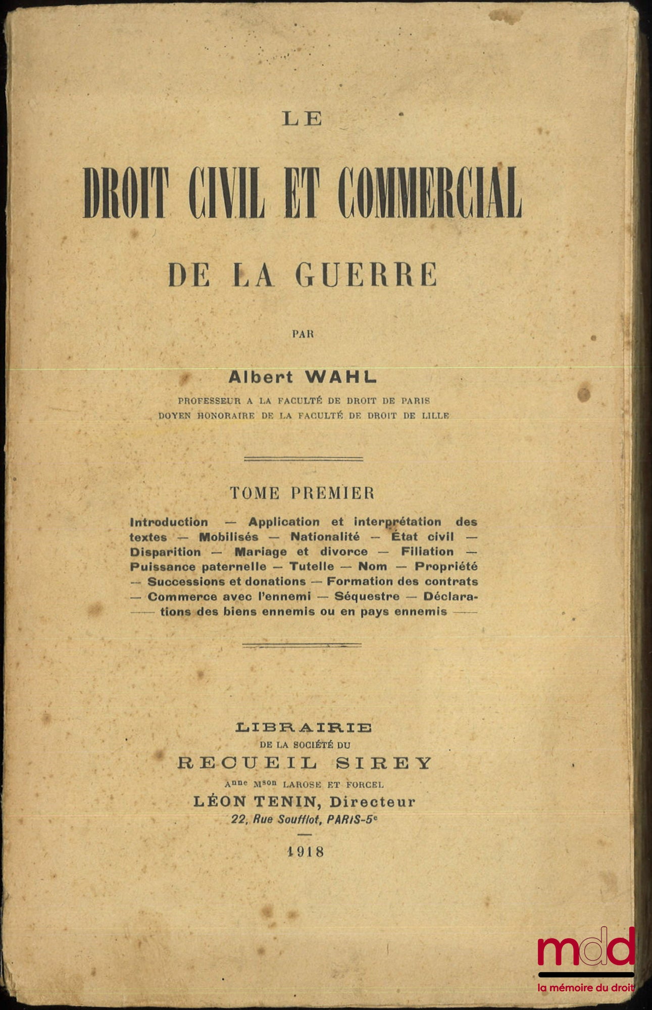 WAHL (Albert) – LE DROIT CIVIL ET COMMERCIAL DE LA GUERRE : t. I : Introduction, Application et interprétation des textes, Mobilisés, Nationalité, État civil, Disparition, Mariage et divorce, Filiation, Puissance paternelle, Tutelle, Nom, Propriété, Succe