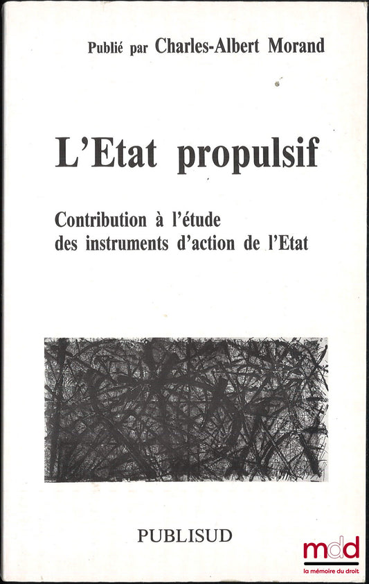MORAND (Charles-Albert) – L’ÉTAT PROPULSIF, Contribution à l’étude des instruments d’action de l’État