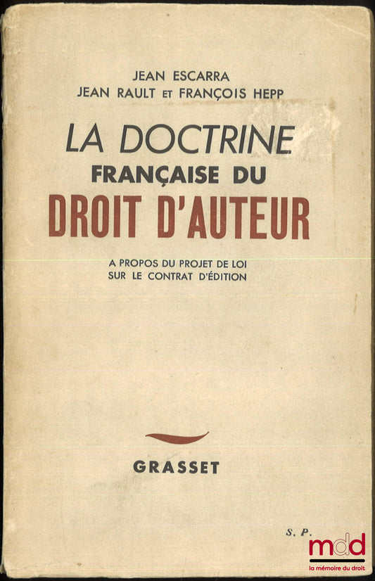ESCARRA (Jean), RAULT (Jean) et HEPP (François) – LA DOCTRINE FRANÇAISE DU DROIT D’AUTEUR, Étude critique à propos de projets récents sur le Droit d’auteur et le Contrat d’édition, 6ème éd.