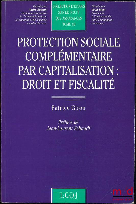 GIRON (Patrice) – PROTECTION SOCIALE COMPLÉMENTAIRE PAR CAPITALISATION : DROIT ET FISCALITÉ, Préface de Jean-Laurent Schmidt, coll. d’études sur le droit des assurances, t. 48