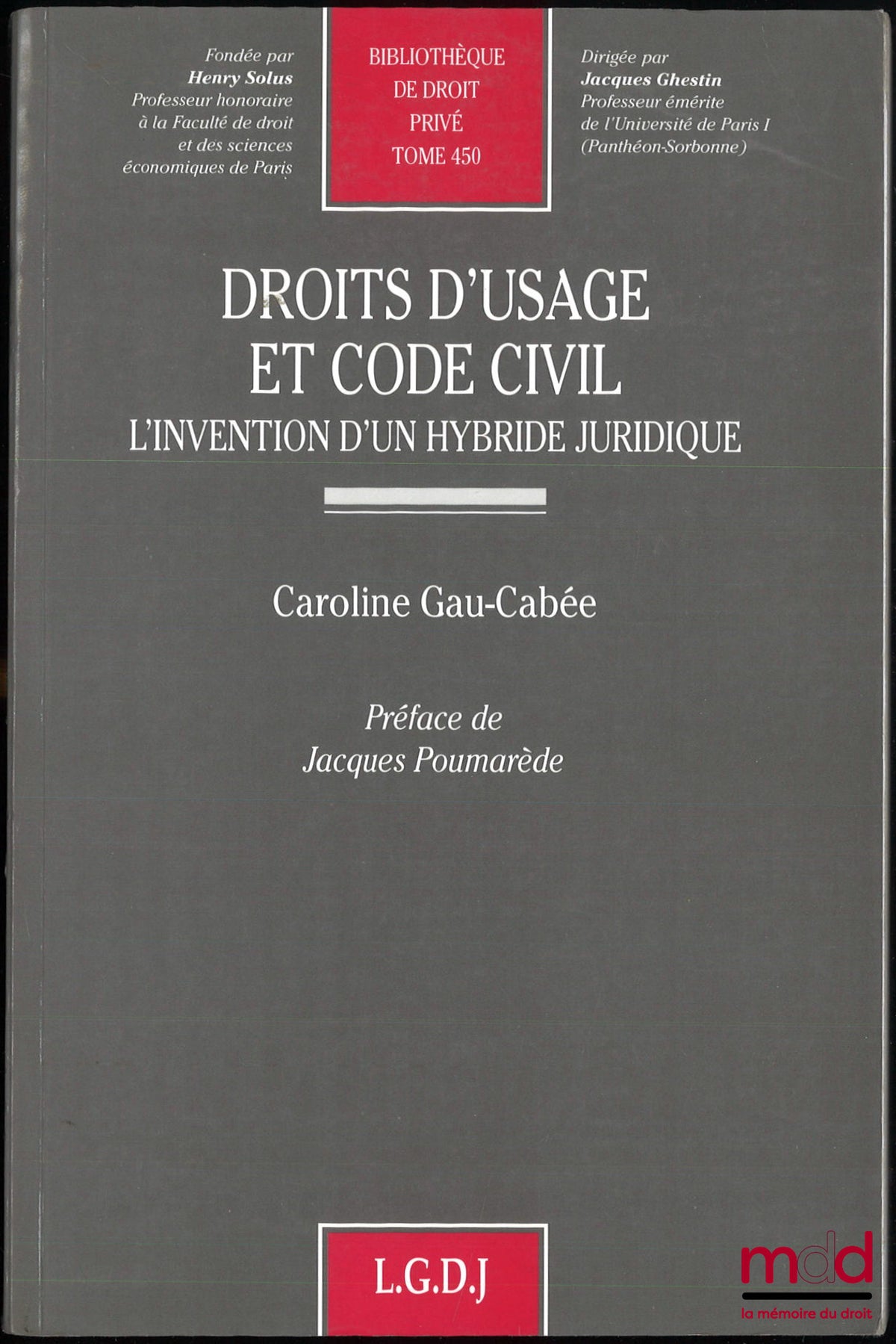 GAU-CABÉE (Caroline) – DROITS D’USAGE ET CODE CIVIL, L’invention d’un hybride juridique, Préface de Jacques Poumarède, Bibl. de droit, t. 450