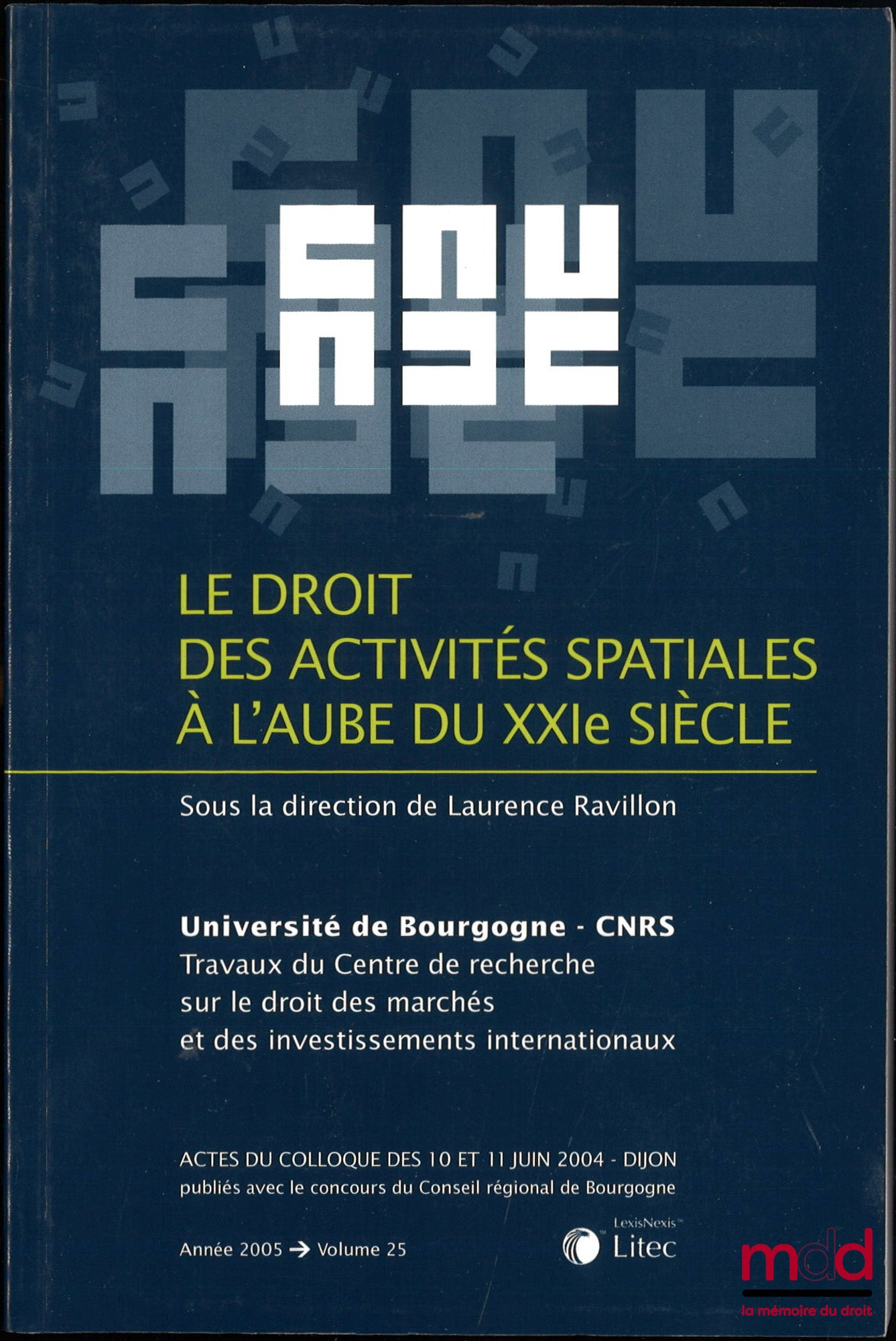[Colloque] – LE DROIT DES ACTIVITÉS SPATIALES À L’AUBE DU XXIe SIÈCLE, Actes du colloque des 10 et 11 juin 2004 - Dijon, Laurence Ravillon (dir.), Travaux du Centre de recherche sur le droit des marchés et des investissements internationaux, Année 2000, v