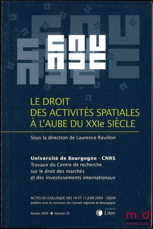 [Colloque] – LE DROIT DES ACTIVITÉS SPATIALES À L’AUBE DU XXIe SIÈCLE, Actes du colloque des 10 et 11 juin 2004 - Dijon, Laurence Ravillon (dir.), Travaux du Centre de recherche sur le droit des marchés et des investissements internationaux, Année 2000, v