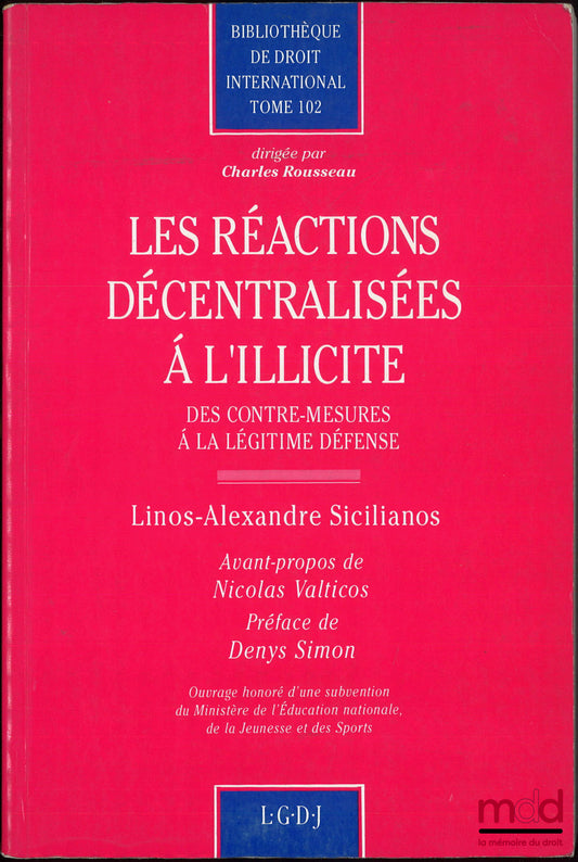 SICILIANOS (Linos-Alexandre) – LES RÉACTIONS DÉCENTRALISÉES À L’ILLICITE, Des contre-mesure à la légitime défense, Avant-propos de Nicolas Valticos, Préface de Denys Simon, Bibl. de droit international, t. 102
