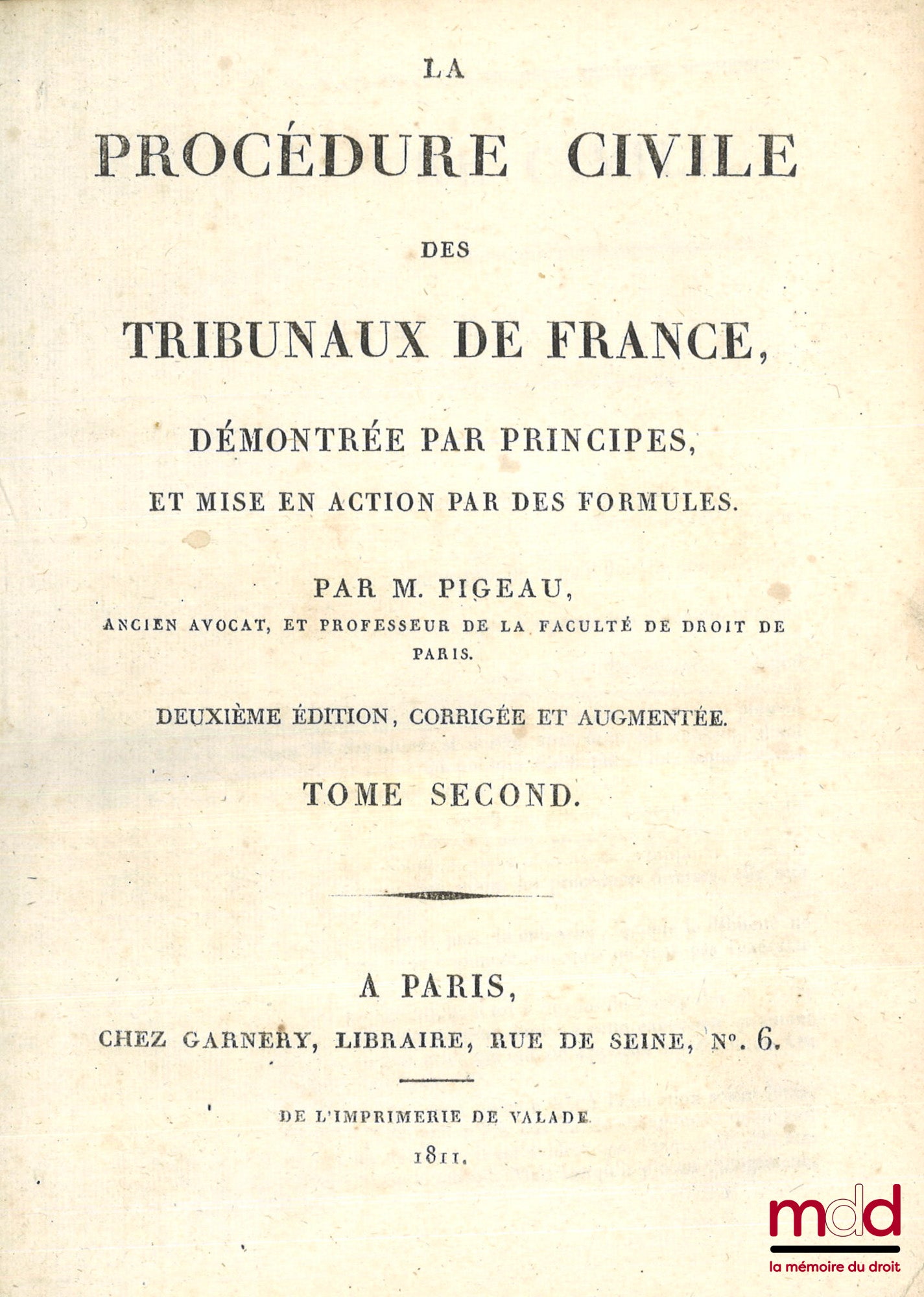 PIGEAU (Eustache-Nicolas) – LA PROCÉDURE CIVILE DES TRIBUNAUX DE FRANCE, DÉMONTRÉE PAR PRINCIPES, ET MISE EN ACTION PAR DES FORMULES, 2e éd., corrigée et augmentée