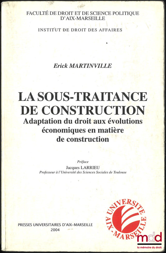 MARTINVILLE (Erick) – LA SOUS-TRAITANCE DE CONSTRUCTION, Adaptation du droit aux évolutions économiques en matière de construction, Préface Jacques Larrieu