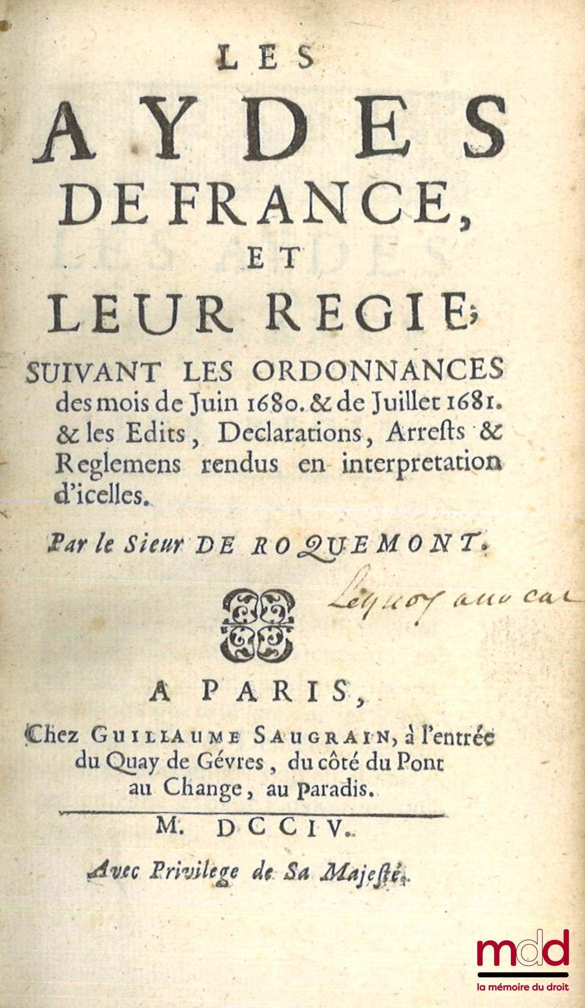 DE ROQUEMONT (Le Vest Barnabé, Sieur) – LES AYDES DE FRANCE, ET LEUR RÉGIE, Suivant les ordonnances des mois de Juin 1680 & de Juillet 1681. & les Édits, Déclarations, Arrêts, & Règlemens rendus en interprétation d’icelles