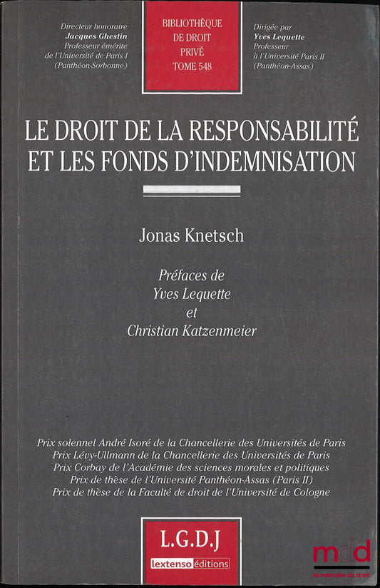 KNETSCH (Jonas) – LE DROIT DE LA RESPONSABILITÉ ET LES FONDS D’INDEMNISATION, Préfaces de Yves Lequette et Christian Katzenmeier, Bibl. de droit privé, t. 548