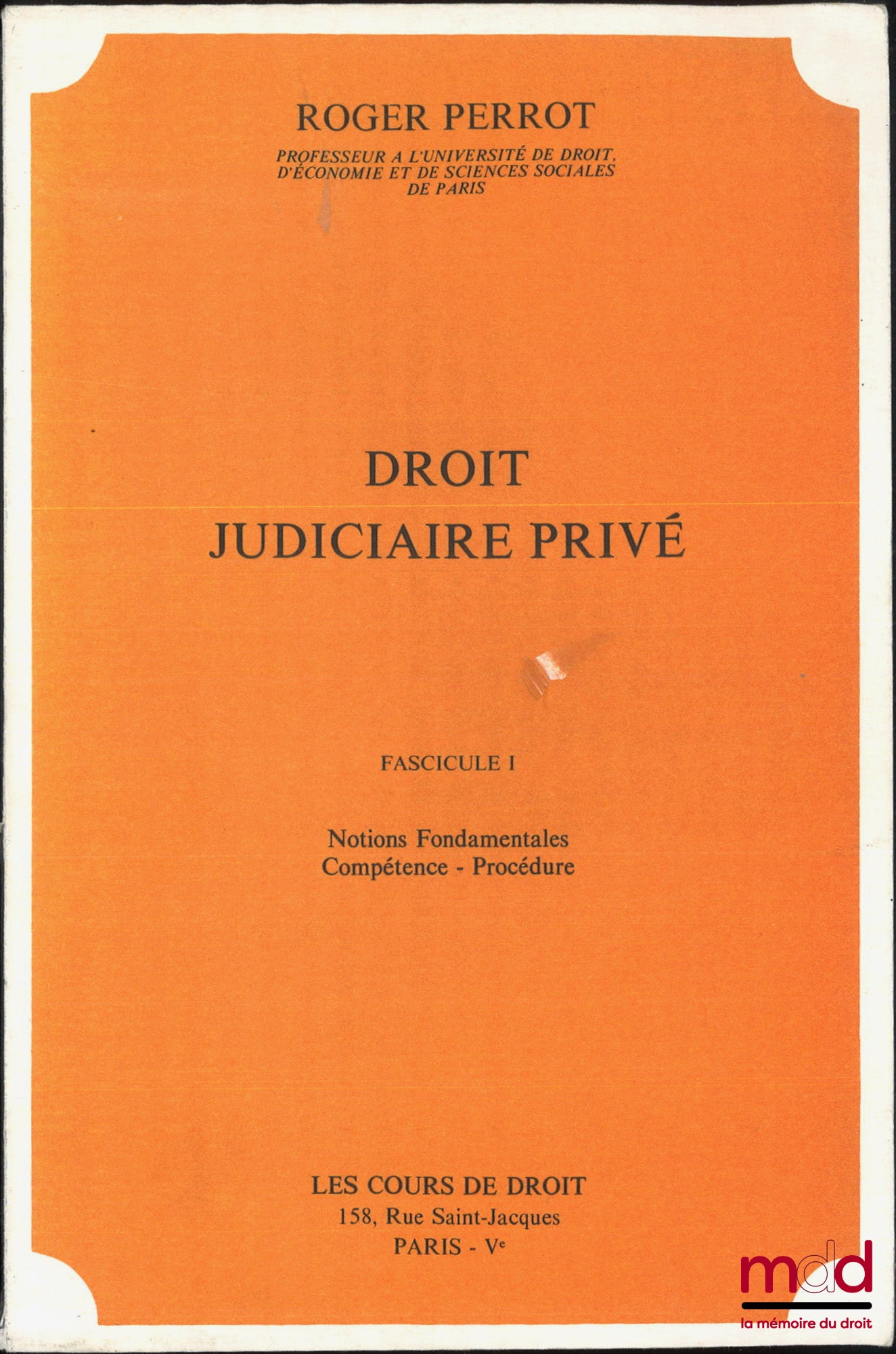 PERROT (Roger) – DROIT JUDICIAIRE PRIVÉ, Fasc. I : Notions fondamentales, Compétence, Procédure : Généralités sur le lien juridique d’instance, Fasc. II : Procédure (suite), Instance : Dispositions communes et dispositions particulières – Administration d