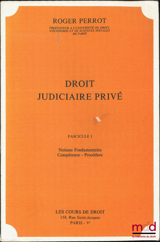 PERROT (Roger) – DROIT JUDICIAIRE PRIVÉ, Fasc. I : Notions fondamentales, Compétence, Procédure : Généralités sur le lien juridique d’instance, Fasc. II : Procédure (suite), Instance : Dispositions communes et dispositions particulières – Administration d