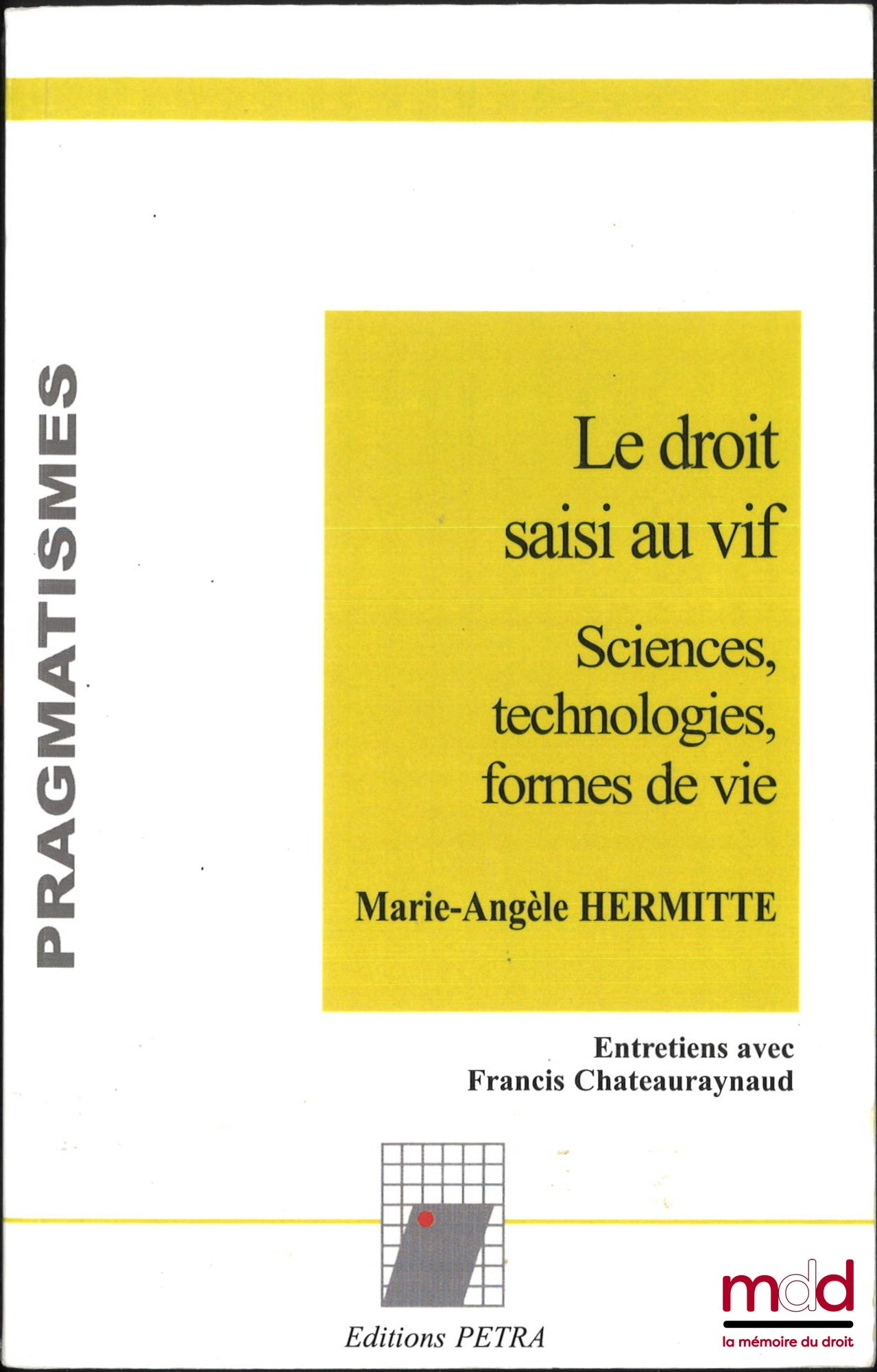 HERMITTE (Marie-Angèle) – LE DROIT SAISI AU VIF, Sciences, technologies, formes de vie, Entretiens avec Francis Chateauraynaud, coll. « Pragmatismes »