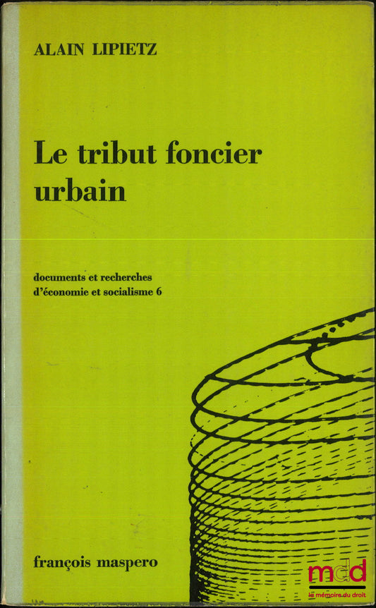 LIPIETZ (Alain) – LE TRIBUT FONCIER URBAIN, Circulation du capital et propriété foncière dans la production du cadre bâti, coll. « documents et recherches d’économie et socialisme »