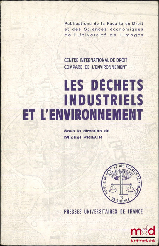 [Colloque] – LES DÉCHETS INDUSTRIELS ET L’ENVIRONNEMENT, En droit comparé et international, Actes du séminaire international du centre international de droit comparé de l’Environnement organisé à Limoges les 2 et 3 mai 1984, sous la dir. de Michel Prieur