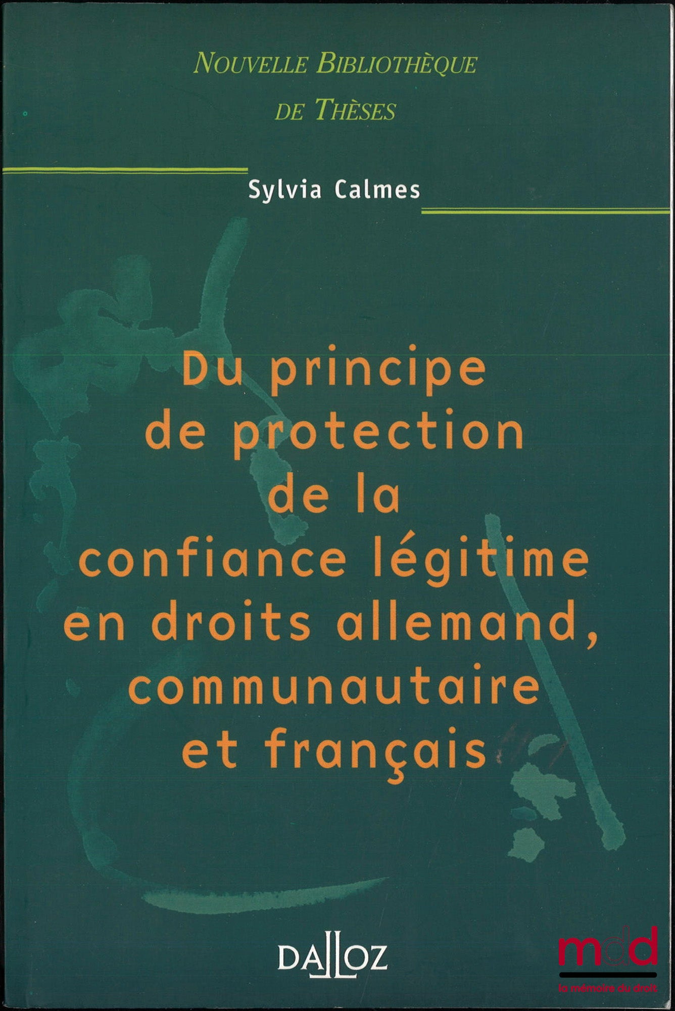 CALMES (Sylvia) – DU PRINCIPE DE PROTECTION DE LA CONFIANCE LÉGITIME EN DROIT ALLEMAND, COMMUNAUTAIRE ET FRANÇAIS, Nouvelle Bibl. de Thèses